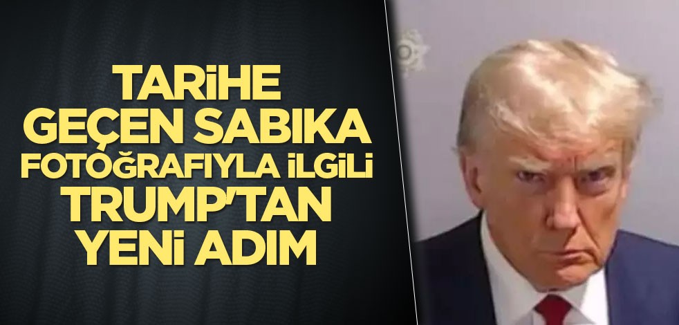Tarihe geçen sabıka fotoğrafıyla ilgili Trump'tan yeni adım