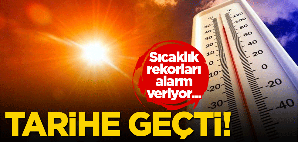 Tarihe geçti: Sıcaklık rekorları alarm veriyor