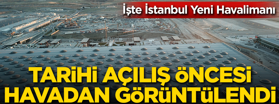 Tarihi açılış öncesi havadan böyle görüntülendi