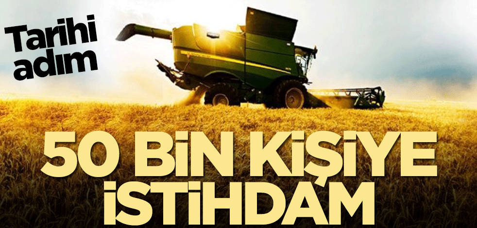 Tarihi adım! 50 bin kişiye istihdam imkanı