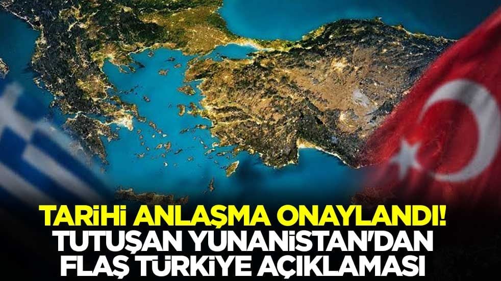 Tarihi anlaşma onaylandı! Tutuşan ﻿Yunanistan'dan flaş Türkiye açıklaması