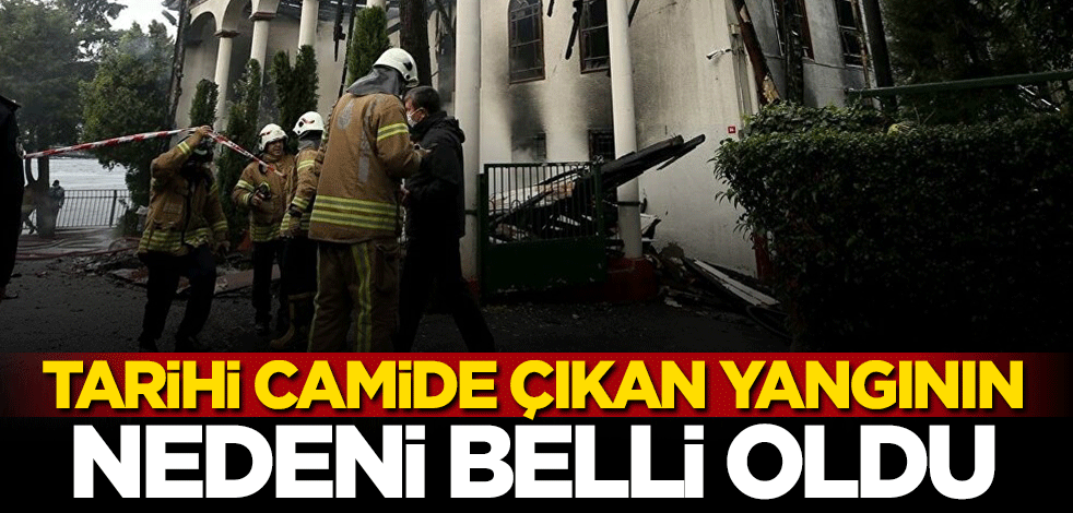 Tarihi camide çıkan yangının nedeni belli oldu