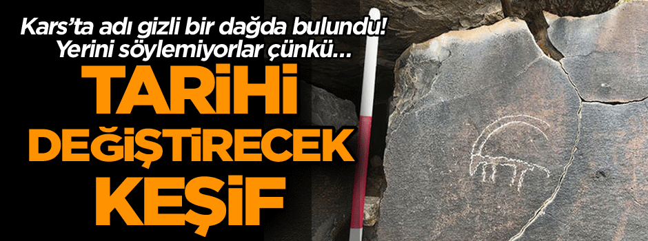 Tarihi değiştirecek keşif… Kars’ta adı gizli bir dağda bulundu! Yerini söylemiyorlar çünkü…