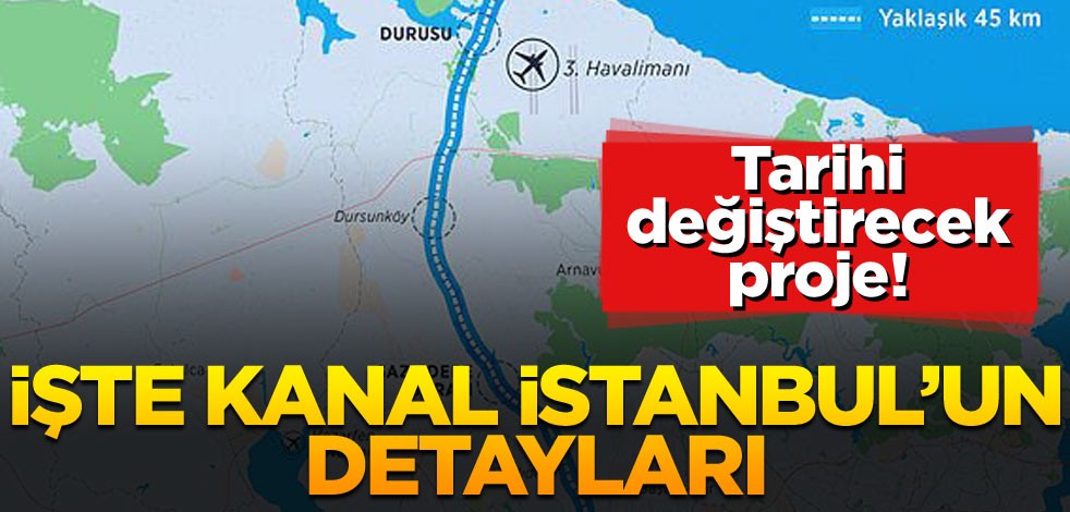 Tarihi değiştirecek proje! İşte Kanal İstanbul’un detayları