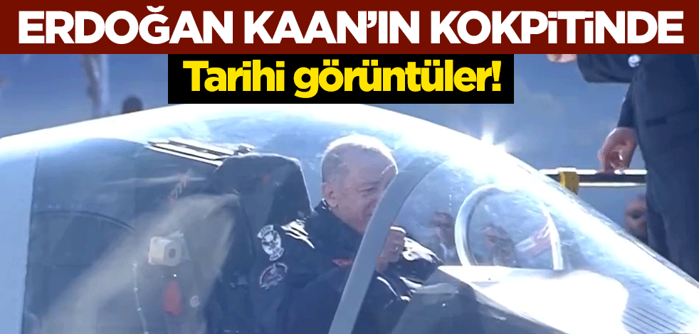 Tarihi görüntüler! Cumhurbaşkanı Erdoğan yerli savaş uçağı Kaan'ın kokpitinde