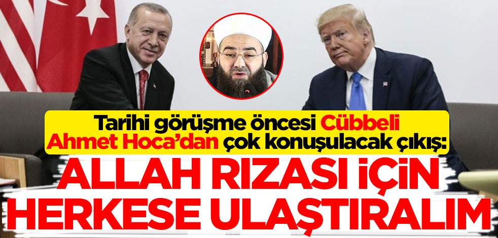 Tarihi görüşme öncesi Cübbeli Ahmet Hoca'dan çok konuşulacak çıkış: Allah rızası için herkese ulaştıralım