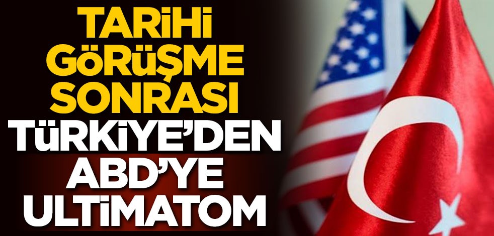 Tarihi görüşme sonrası Türkiye'den ABD'ye ultimatom