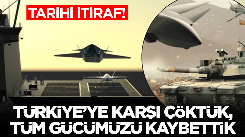 Tarihi itiraf: Türkiye'ye karşı çöktük, tüm gücümüzü kaybettik