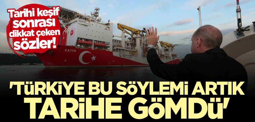 Tarihi keşif sonrası dikkat çeken sözler: Türkiye bu söylemi artık tarihe gömdü