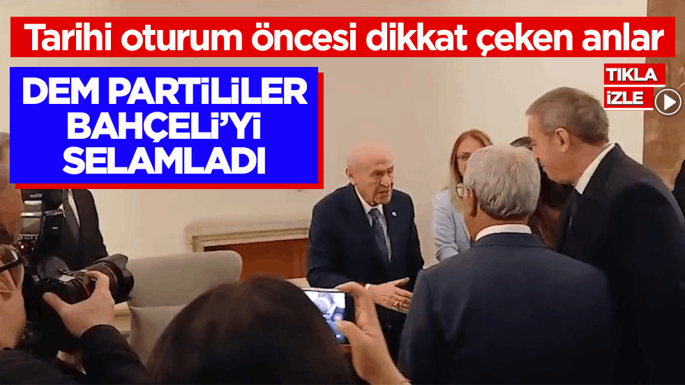 Tarihi oturum öncesi dikkat çeken anlar! DEM Partililer Bahçeli’yi selamladı