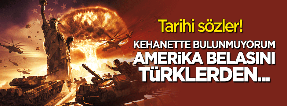 Tarihi sözler: Duamız, Amerika belasını Türklerin elinden bulsun!