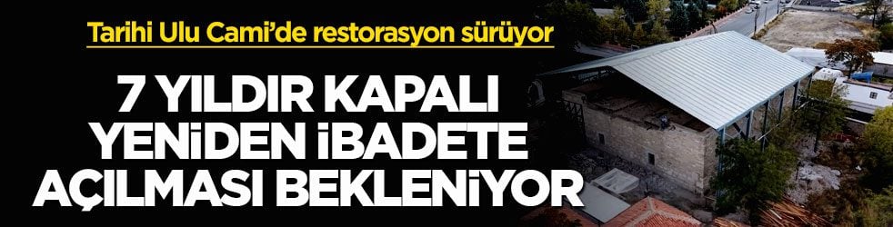 Tarihi Ulu Cami’de restorasyon sürüyor! 7 yıldır kapalı, yeniden ibadete açılması bekleniyor