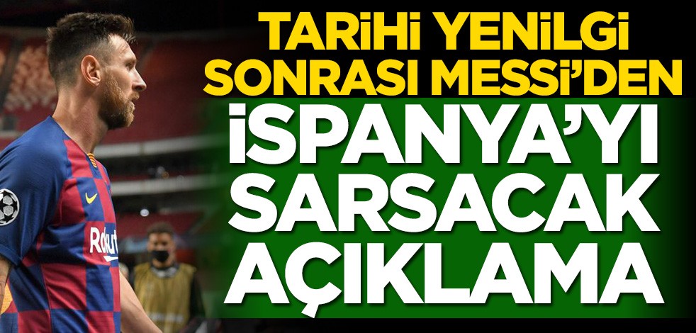 Tarihi yenilgi sonrası Messi'den İspanya'yı sarsacak açıklama