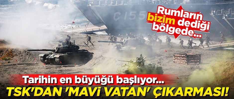 Tarihin en büyüğü başlıyor... TSK'dan 'Mavi Vatan' çıkarması!
