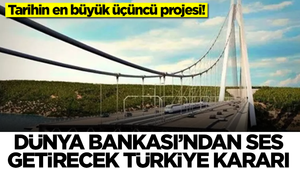 Tarihin en büyük üçüncü projesi! Dünya Bankası'ndan ses getirecek Türkiye kararı