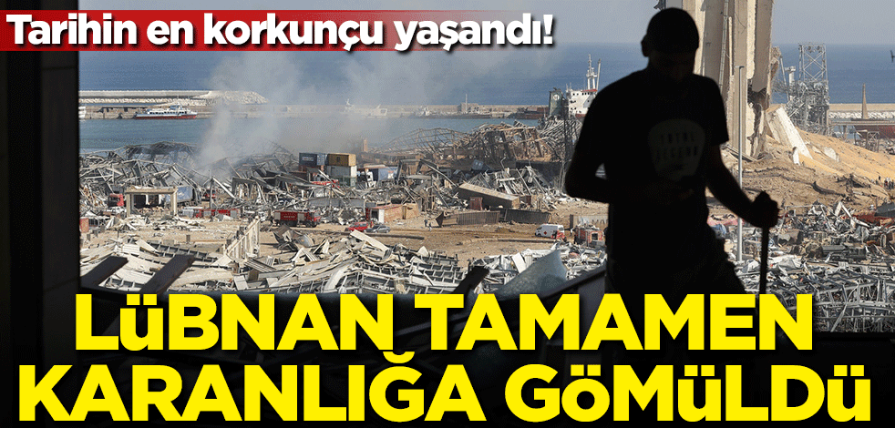 Tarihin en korkunçu yaşandı! Lübnan tamamen karanlığa gömüldü