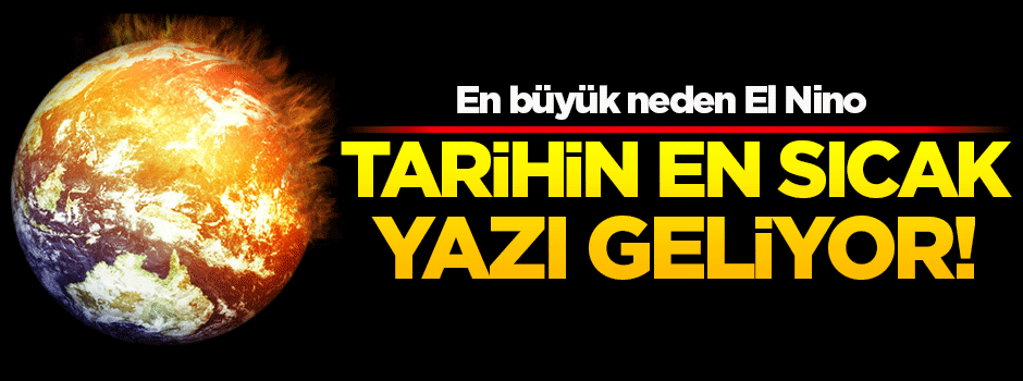 Tarihin en sıcak yazı geliyor
