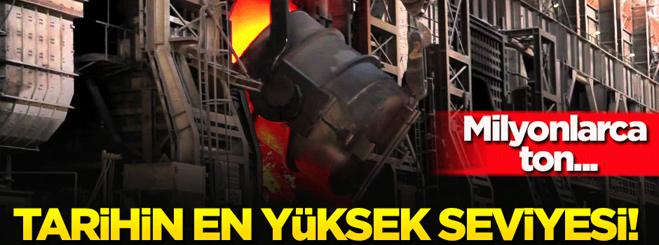 Tarihin en yüksek seviyesine ulaştık! Milyonlarca ton...