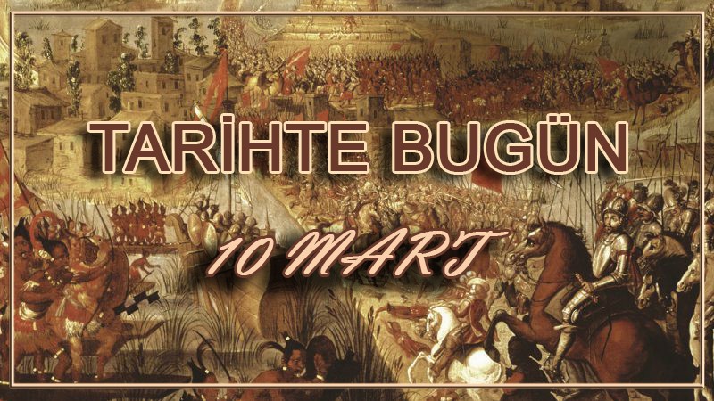 Tarihte Bugün | 10 Mart olayları