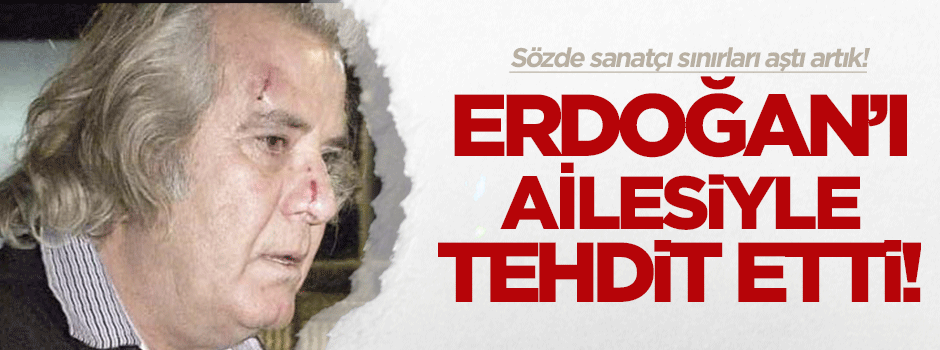 Tarık Akan, Erdoğan'ı ailesiyle tehdit etti!