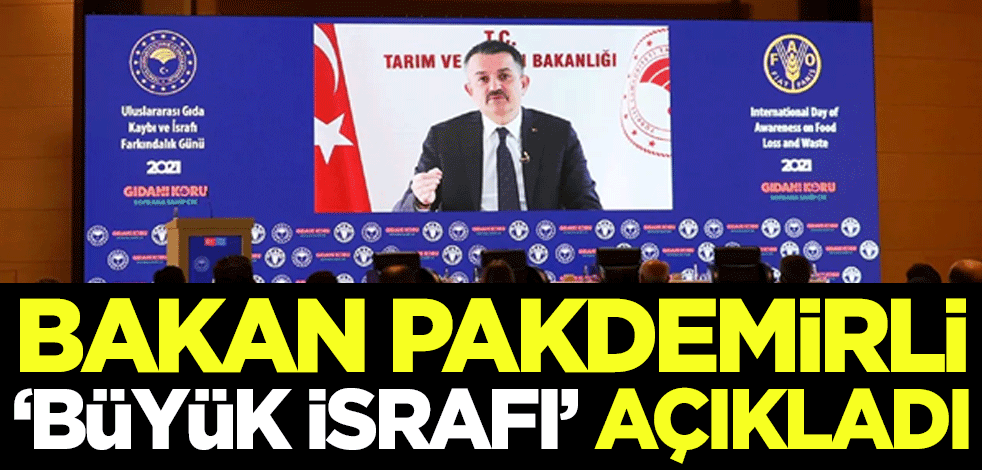 Tarım ve Orman Bakanı Bekir Pakdemirli 'büyük israfı' açıkladı