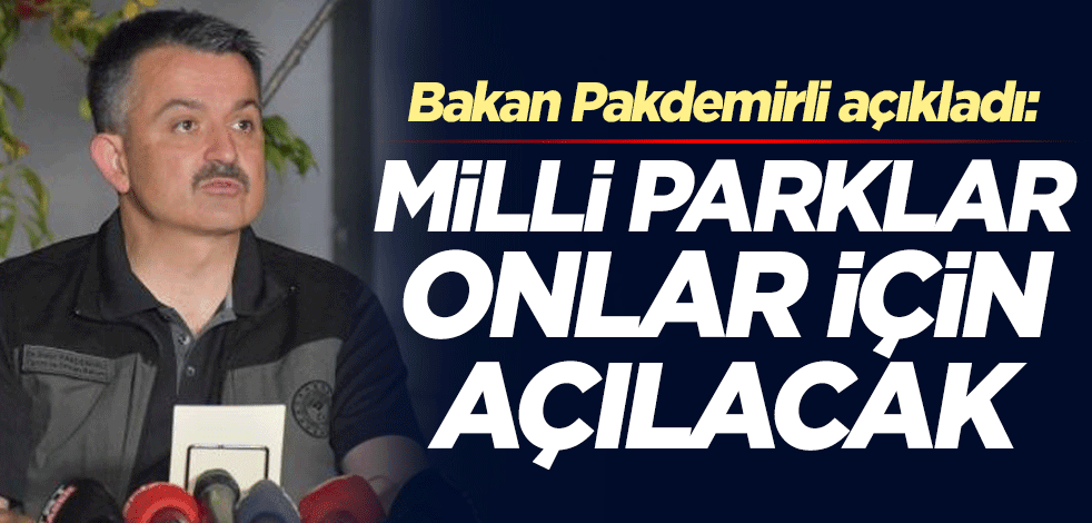 Tarım ve Orman Bakanı Bekir Pakdemirli: Milli parklar onlar için açılacak