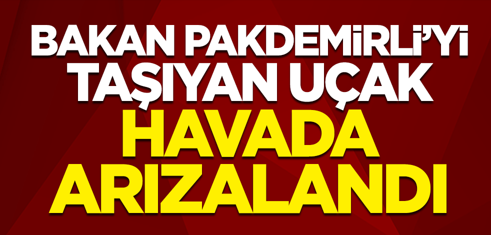Tarım ve Orman Bakanı Bekir Pakdemirli'yi taşıyan uçak havada arızalandı