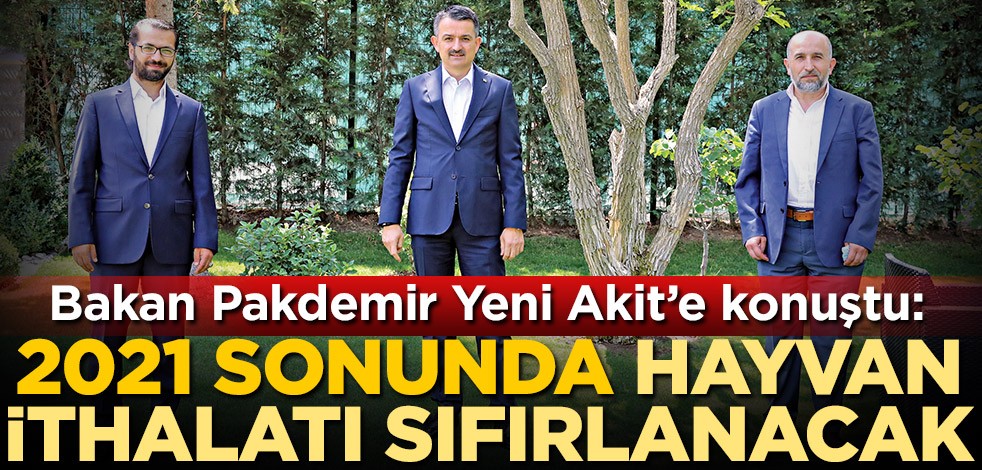 Tarım ve Orman Bakanı Dr. Bekir Pakdemirli Yeni Akit’e konuştu: 2021 sonunda hayvan ithalatı sıfırlanacak