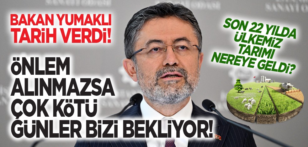 Tarım ve Orman Bakanı Yumaklı tarih verdi! "Önlem alınmazsa çok kötü günler bizi bekliyor" Son 22 yılda ülkemiz tarımı nereye geldi?