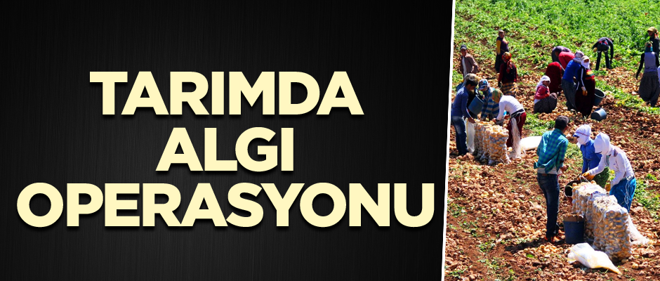 Tarımda algı operasyonu