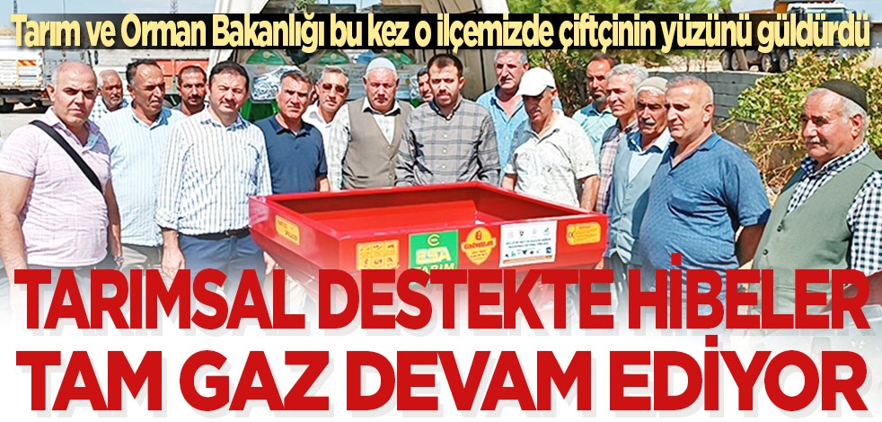 Tarımsal destekte hibeler tam gaz devam ediyor