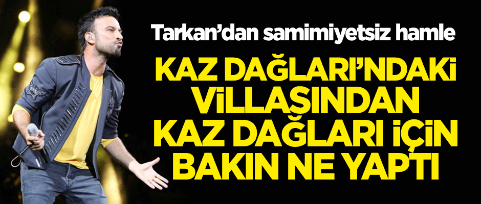 Tarkan, Kaz Dağları'ndaki villasından Kaz Dağları için şarkı yaptı!