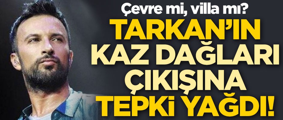 Tarkan'ın Kaz Dağları çıkışına tepki yağdı!