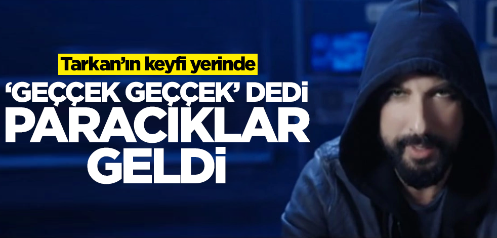Tarkan’ın keyfi yerinde! ‘Geççek geççek’ dedi, paracıklar geldi