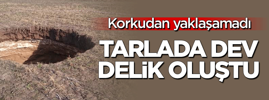 Tekirdağ'da tarlada dev delik oluştu