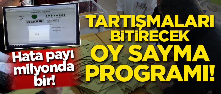 Tartışmaları bitirecek oy sayma programı! Hata payı milyonda bir