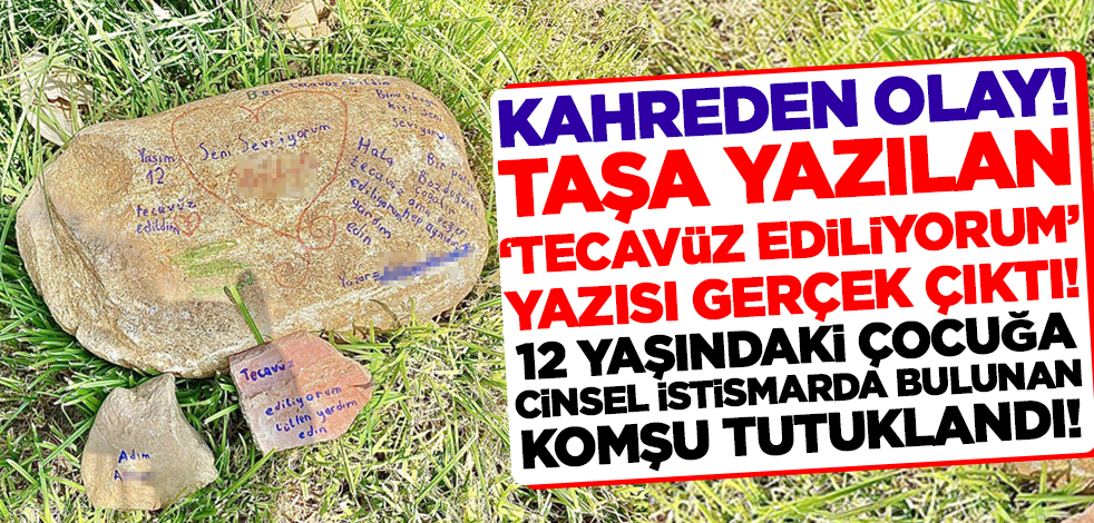 Taşa yazılan 'tecavüz ediliyorum' notu gerçek çıktı! İstismarcı komşu tutuklandı