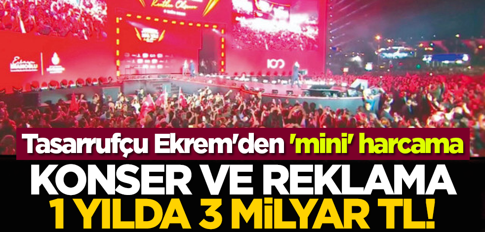 Tasarrufçu Ekrem'den 'mini' harcama: Konser ve reklama 1 yılda 3 milyar TL!
