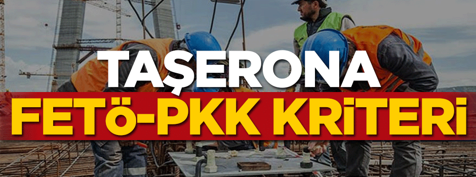 Taşerona FETÖ-PKK kriteri