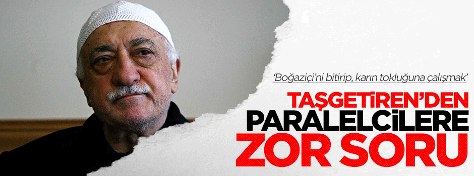 Taşgetiren’den Paralelcilere zor soru