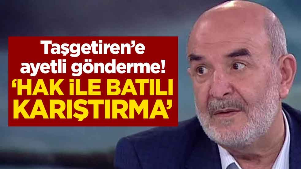 Taşgetiren’e ayetli gönderme! "Hak ile batılı karıştırma"