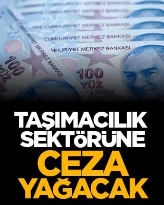 Taşımacılık sektörüne ceza yağacak