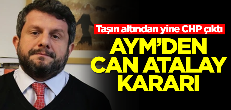 Taşın altından yine CHP çıktı! AYM'den Can Atalay kararı