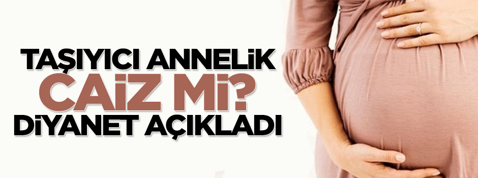 Taşıyıcı annelik caiz mi? Diyanet açıkladı