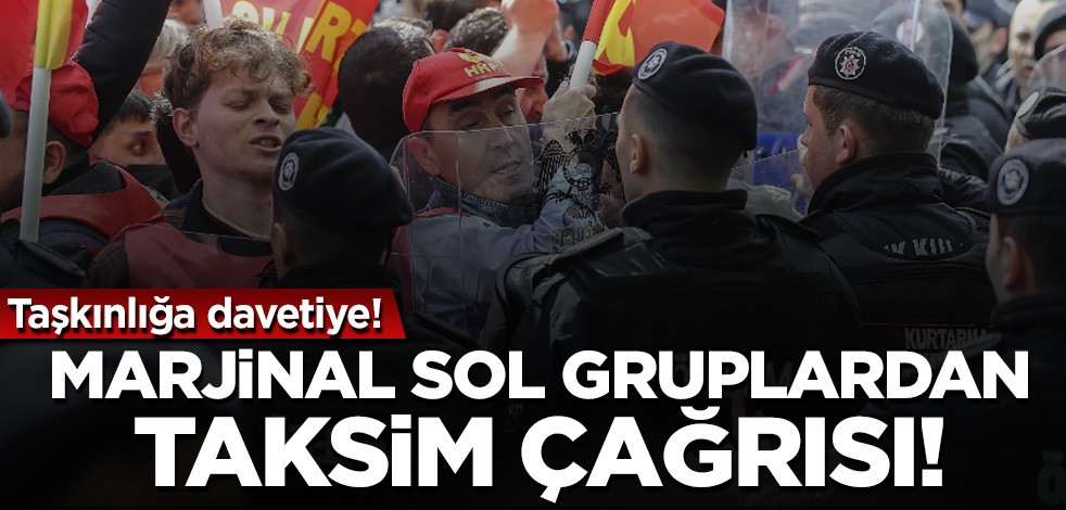 Taşkınlığa davetiye! Marjinal sol gruplardan Taksim çağrısı