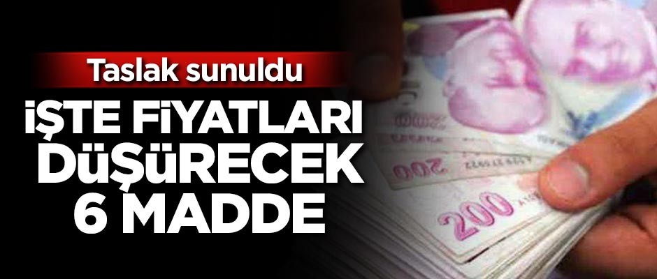 Taslak sunuldu! İşte fiyatları düşürecek 6 madde