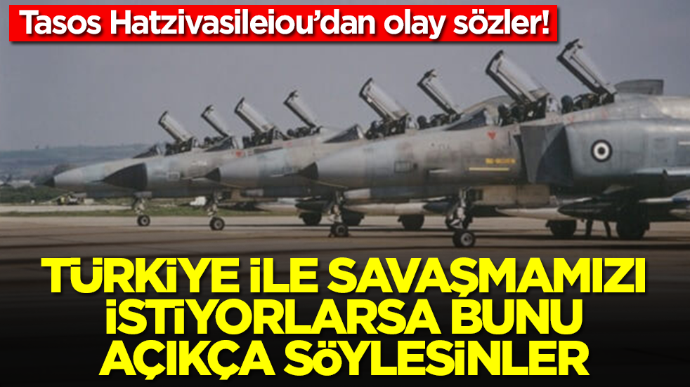 Tasos Hatzivasileiou: Türkiye ile savaşmamızı istiyorlarsa bunu açıkça söylesinler