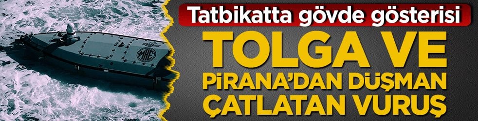 Tatbikatta gövde gösterisi Tolga ve Pirana’dan düşman çatlatan vuruş