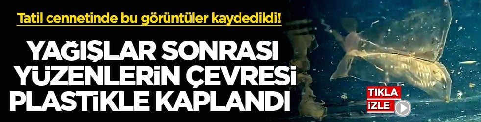 Tatil cennetinde bu görüntüler kaydedildi! Yüzenlerin çevresi plastikle kaplandı