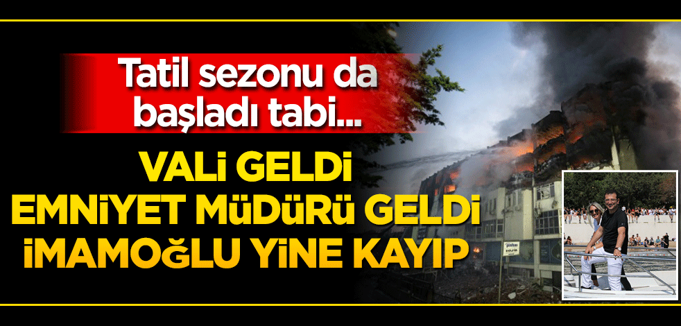 Tatil sezonu da başladı tabi… Vali geldi, emniyet müdürü geldi İmamoğlu yine yok
